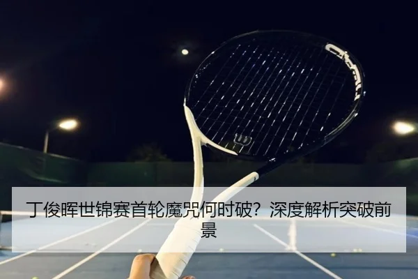丁俊晖世锦赛首轮魔咒何时破？深度解析突破前景